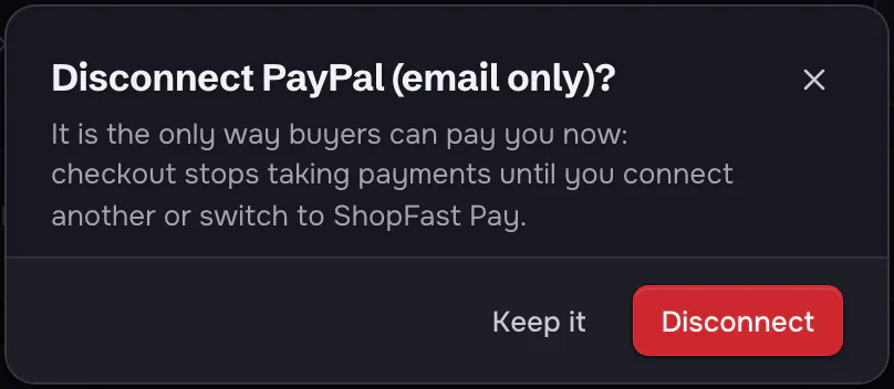 A dialog: 'Disconnect PayPal (email only)? It is the only way buyers can pay you now: checkout stops taking payments until you connect another or switch to ShopFast Pay.' with the buttons Keep it and Disconnect.