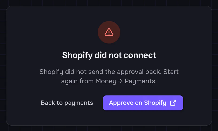 A card: 'Shopify did not connect. Shopify did not send the approval back. Start again from Money → Payments.' with the buttons Back to payments and Approve on Shopify.